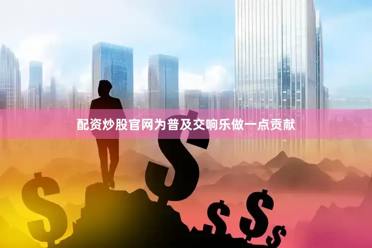 配资炒股官网为普及交响乐做一点贡献