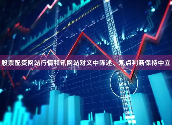 股票配资网站行情和讯网站对文中陈述、观点判断保持中立