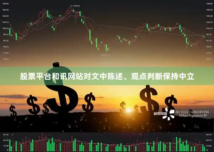 股票平台和讯网站对文中陈述、观点判断保持中立