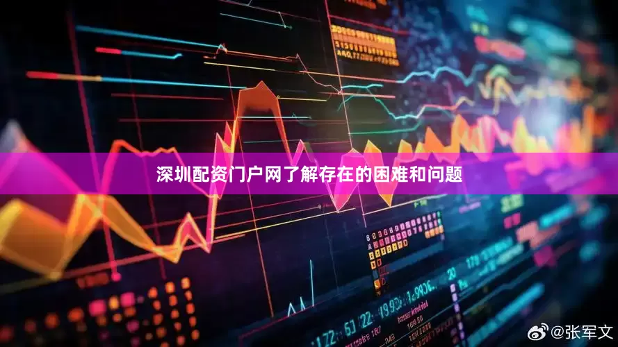 深圳配资门户网了解存在的困难和问题