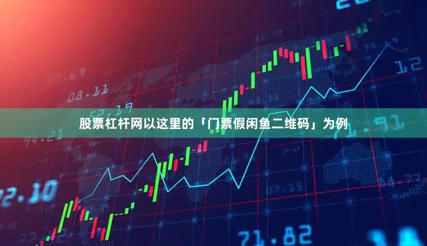 股票杠杆网以这里的「门票假闲鱼二维码」为例
