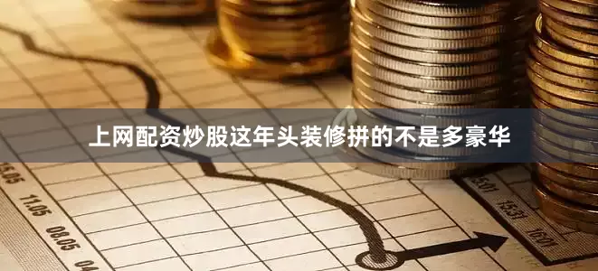 上网配资炒股这年头装修拼的不是多豪华