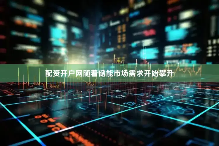 配资开户网随着储能市场需求开始攀升