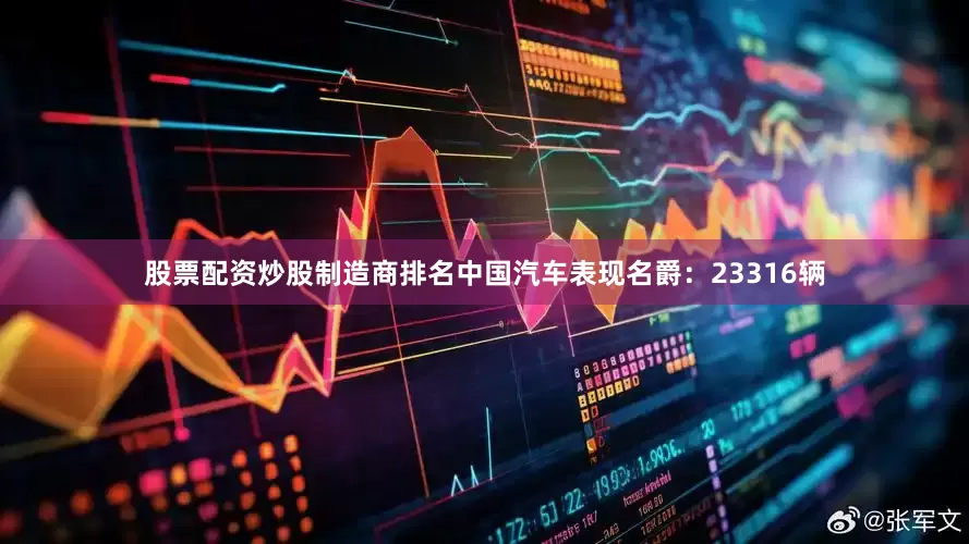股票配资炒股制造商排名中国汽车表现名爵：23316辆