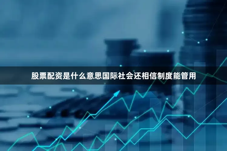 股票配资是什么意思国际社会还相信制度能管用